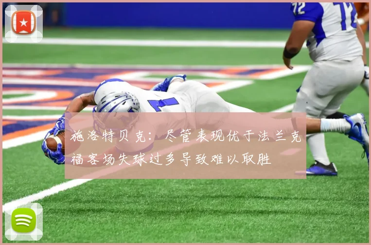 施洛特贝克：尽管表现优于法兰克福客场失球过多导致难以取胜