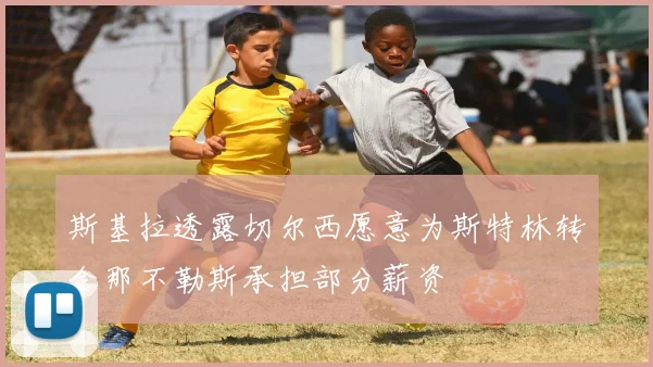 斯基拉透露切尔西愿意为斯特林转会那不勒斯承担部分薪资