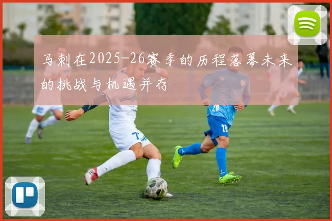 马刺在2025-26赛季的历程落幕未来的挑战与机遇并存